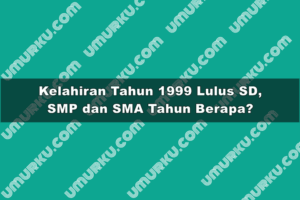 Kelahiran 1999 Lulus SD, SMP dan SMA Tahun Berapa?
