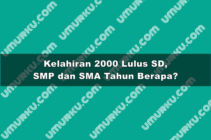 Kelahiran 2000 lulus SD, SMP, SMA dan selesai kuliah tahun berapa.