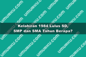 Kelahiran 1984 Lulus SD, SMP dan SMA Tahun Berapa?