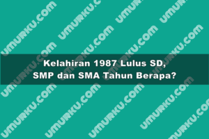 Kelahiran 1987 Lulus SD, SMP dan SMA Tahun Berapa?