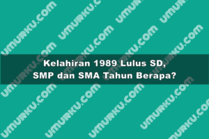 Kelahiran 1989 Lulus SD, SMP dan SMA Tahun Berapa?