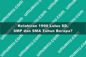Kelahiran 1990 Lulus SD, SMP dan SMA Tahun Berapa?