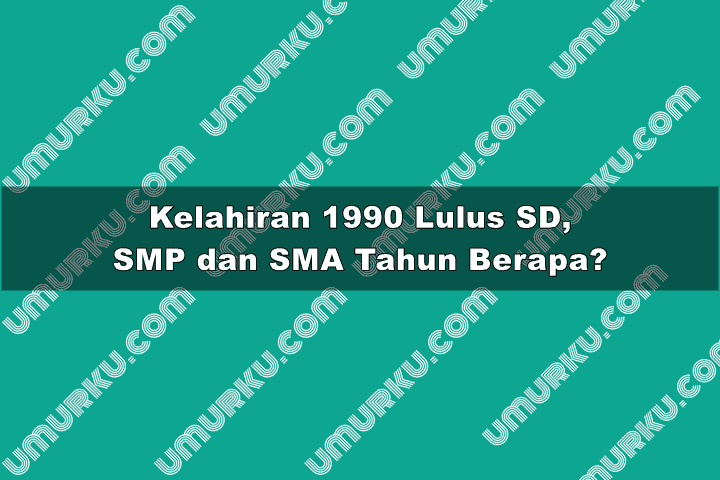1990 masuk dan lulus SD, SMP, SMA dan kuliah tahun berapa