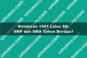 Kelahiran 1991 Lulus SD, SMP dan SMA Tahun Berapa?