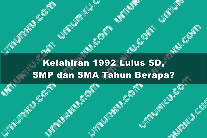 1992 Masuk dan Lulus SD, SMP, SMA hingga kuliah tahun berapa.