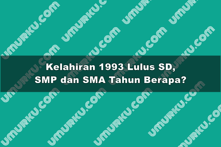 1993 Lulus SD, SMP, SMA dan Kuliah Tahun Berapa