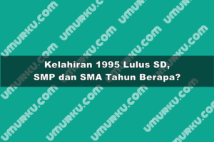 Kelahiran 1995 Lulus SD, SMP, SMA dan Kuliah Tahun Berapa?