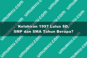 Kelahiran 1997 Lulus SD, SMP dan SMA Tahun Berapa?