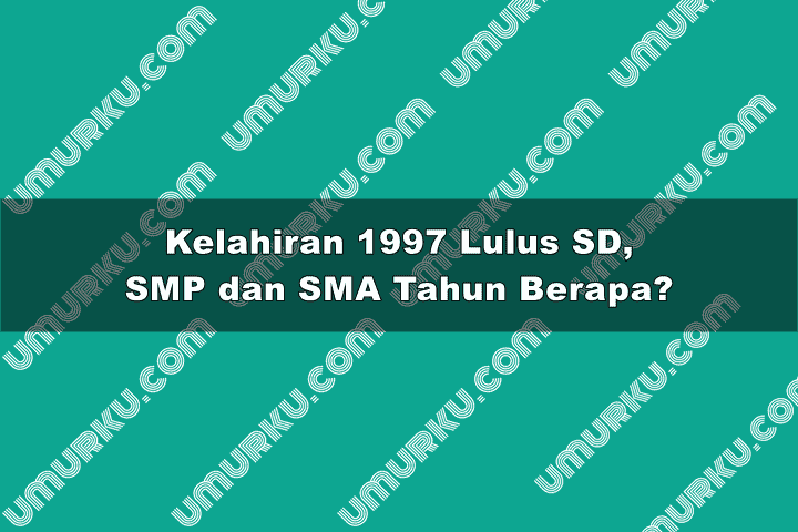 1997 lulus sd, smp, sma dan kuliah tahun berapa