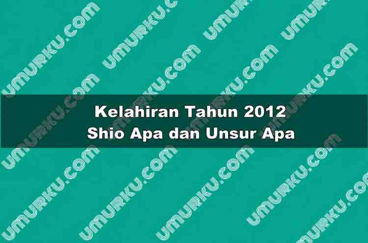 Kelahiran 2012 Shio Apa dan Unsur Apa?