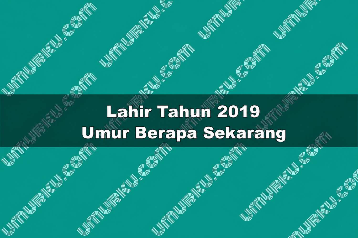 Lahir Tahun 2019 Umur Berapa Sekarang