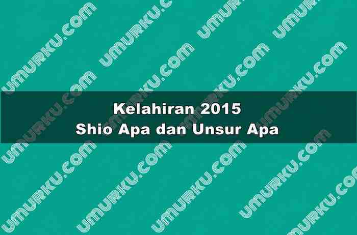 Kelahiran 2015 Shio Apa dan Unsur Apa