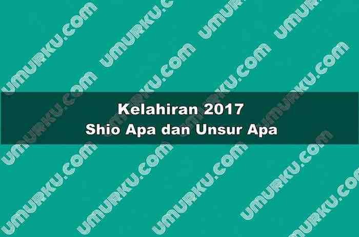 Kelahiran 2017 Shio Apa dan Unsur Apa