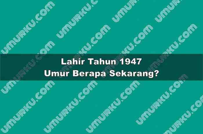 Lahir Tahun 1947 Umur Berapa Sekarang