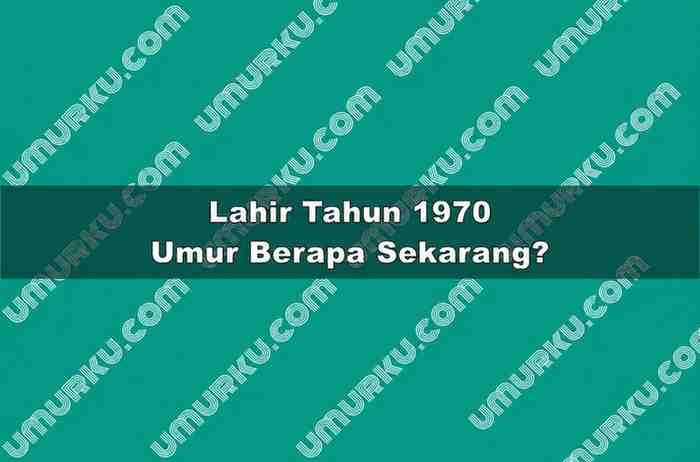 Lahir Tahun 1970 Umur Berapa Sekarang