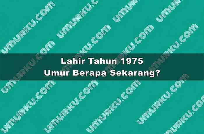 Lahir Tahun 1975 Umur Berapa Sekarang