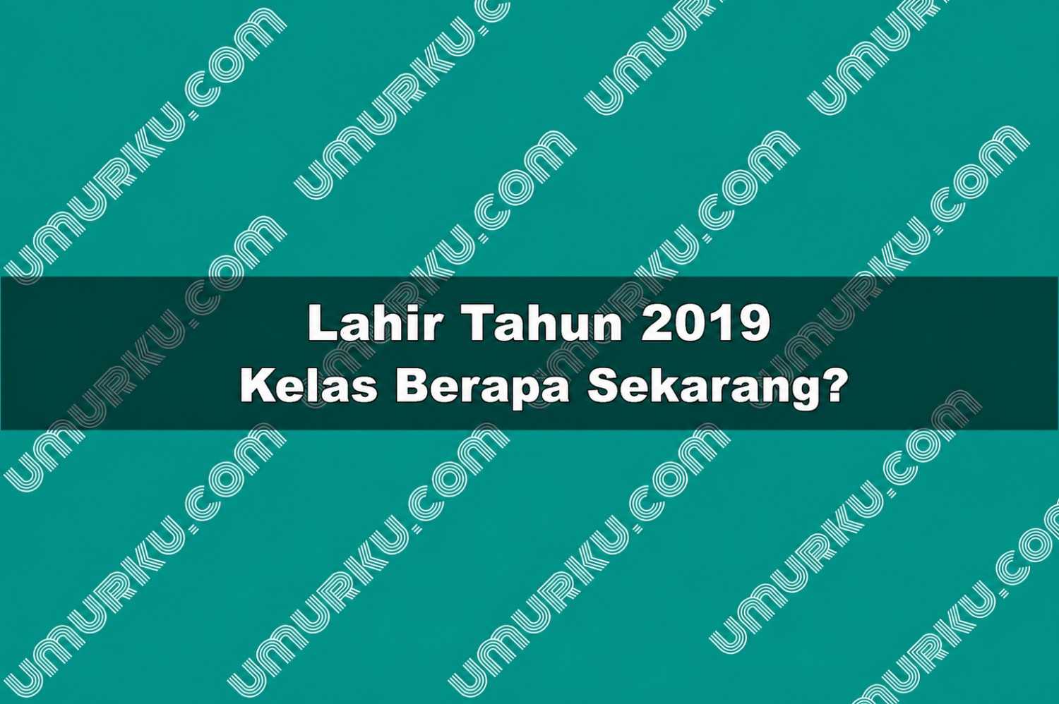 Kelahiran Tahun 2019 Kelas Berapa Sekarang