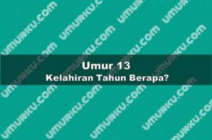 Umur 13 Kelahiran Tahun Berapa?