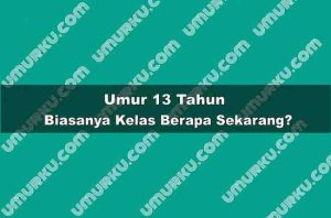 Umur 13 Tahun Kelas Berapa Sekarang?