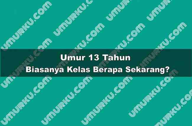 Umur 13 Tahun Kelas Berapa Sekarang