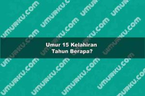 Umur 15 Kelahiran Tahun Berapa?