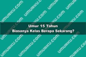 Umur 15 Tahun Kelas Berapa Sekarang?
