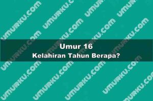 Umur 16 Kelahiran Tahun Berapa?