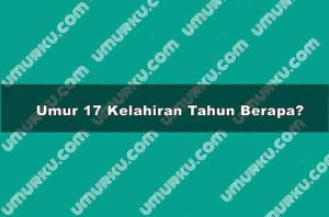 Umur 17 Kelahiran Tahun Berapa?