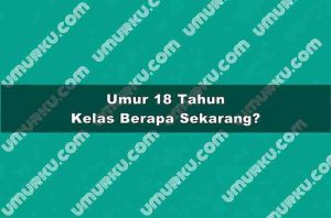 Umur 18 Tahun Kelas Berapa Sekarang?