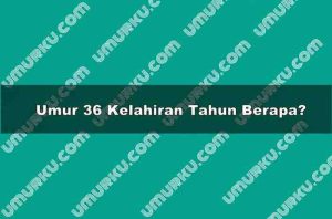 Umur 36 Kelahiran Tahun Berapa?