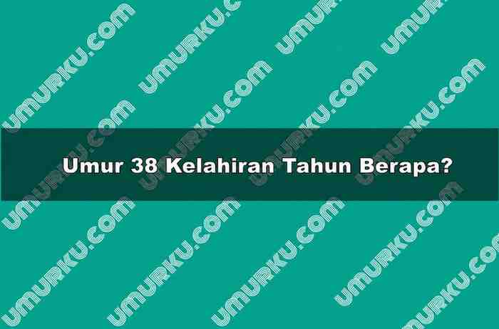 Umur 38 Kelahiran Tahun Berapa