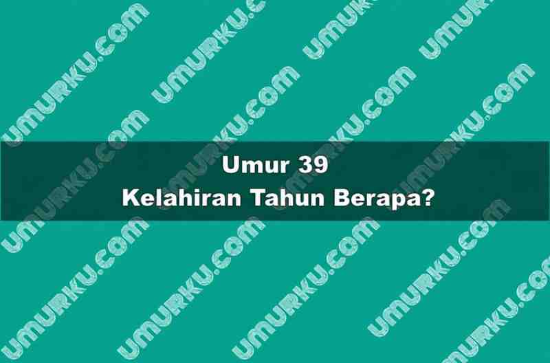 Umur 39 Kelahiran Tahun Berapa