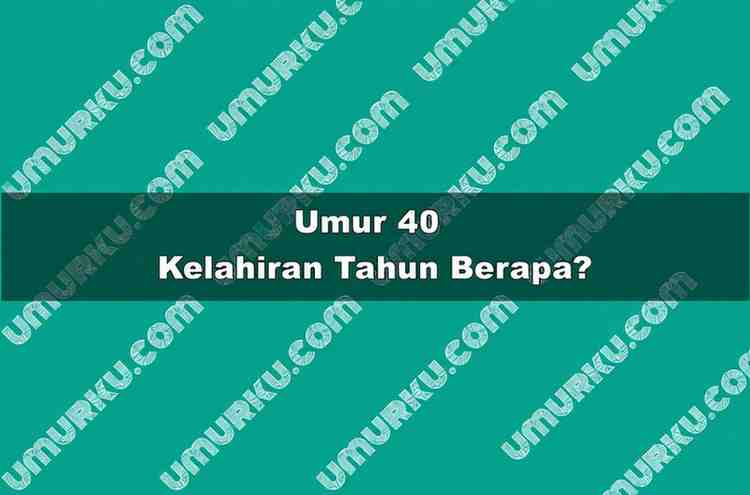 Umur 40 Kelahiran Tahun Berapa