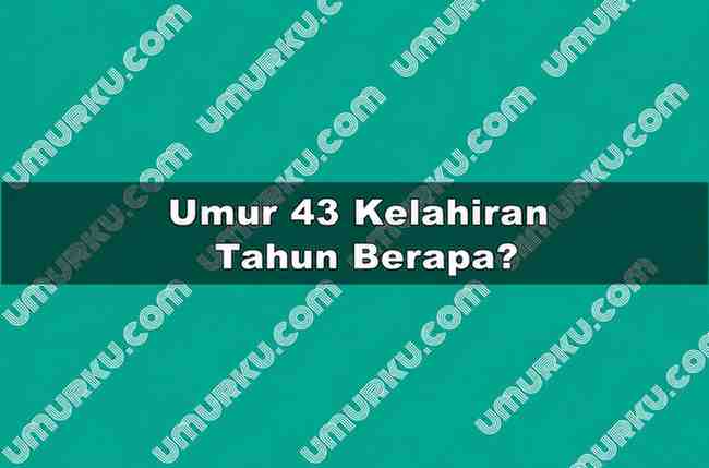 Umur 43 Kelahiran Tahun Berapa