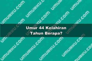 Umur 44 Kelahiran Tahun Berapa?