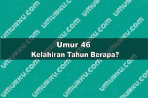 Umur 46 Kelahiran Tahun Berapa?