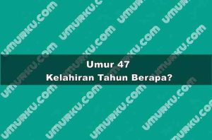 Umur 47 Kelahiran Tahun Berapa?