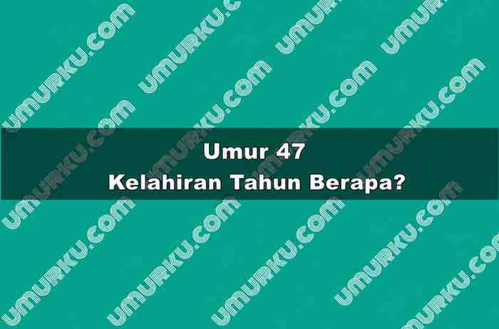 Umur 47 Kelahiran Tahun Berapa