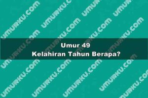Umur 49 Kelahiran Tahun Berapa?