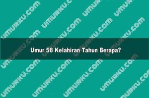 Umur 58 Kelahiran Tahun Berapa?