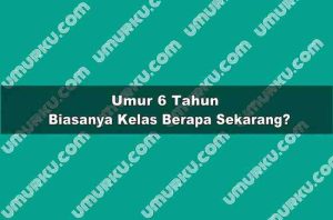 Umur 6 Tahun Kelas Berapa Sekarang?