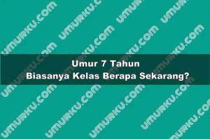 Umur 7 Tahun Kelas Berapa Sekarang?
