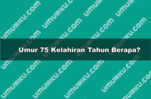 Umur 75 Kelahiran Tahun Berapa?
