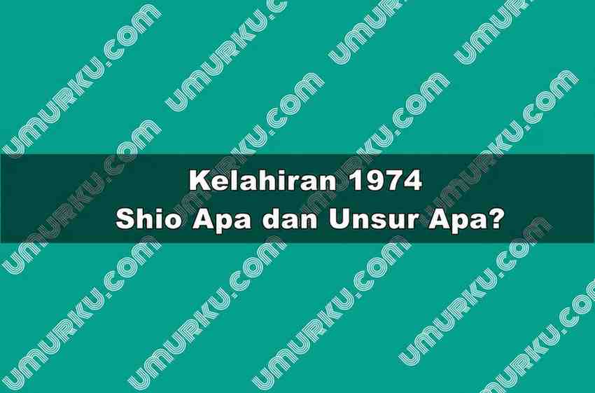 Kelahiran 1974 Shio Apa dan Unsur Apa